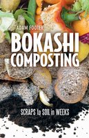 Bokashi Composting: Scraps to Soil in Weeks - Adam Footer