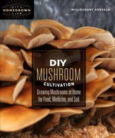 DIY Mushroom Cultivation: Growing Mushrooms at Home for Food, Medicine, and Soil - Willoughby Arevalo