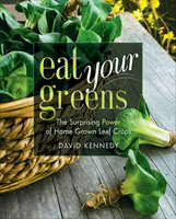 Eat Your Greens: The Surprising Power of Home Grown Leaf Crops - David Kennedy