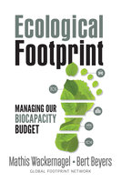 Ecological Footprint: Managing Our Biocapacity Budget - Bert Beyers, Mathis Wackernagel