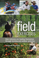 Field Exercises: How Veterans Are Healing Themselves through Farming and Outdoor Activities - Stephanie Westlund