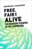 Free, Fair, and Alive: The Insurgent Power of the Commons - David Bollier, Silke Helfrich