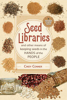 Seed Libraries: And Other Means of Keeping Seeds in the Hands of the People - Cindy Conner