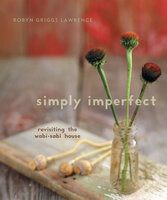 Simply Imperfect: Revisiting the Wabi-Sabi House - Robyn Griggs Lawrence