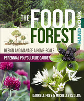 The Food Forest Handbook: Design and Manage a Home-Scale Perennial Polyculture Garden - Darrell Frey, Michelle Czolba