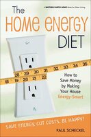 The Home Energy Diet: How to Save Money by Making Your House Energy-Smart - Paul Scheckel