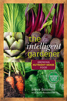The Intelligent Gardener: Growing Nutrient-Dense Food - Steve Solomon, Erica Reinheimer