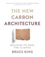 The New Carbon Architecture: Building to Cool the Climate - Bruce King