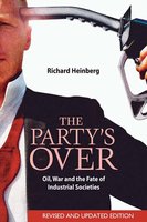 The Party's Over: Oil, War and the Fate of Industrial Societies - Richard Heinberg