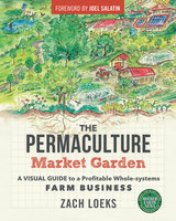 The Permaculture Market Garden: A visual guide to a profitable whole-systems farm business - Zach Loeks