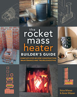 The Rocket Mass Heater Builder's Guide: Complete Step-by-Step Construction, Maintenance and Troubleshooting - Erica Wisner, Ernie Wisner