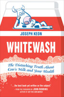Whitewash: The Disturbing Truth About Cow's Milk and Your Health - Joseph Keon