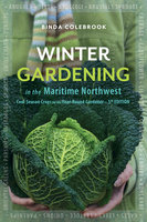 Winter Gardening in the Maritime Northwest: Cool-Season Crops for the Year-Round Gardener - Binda Colebrook