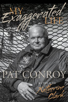 My Exaggerated Life: Pat Conroy - 
