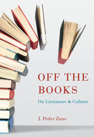 Off the Books: On Literature and Culture - J. Peder Zane