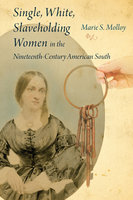 Single, White, Slaveholding Women in the Nineteenth-Century American South - Marie S. Molloy
