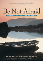 Be Not Afraid: Overcoming the Fear of Death - Johann Arnold Christoph