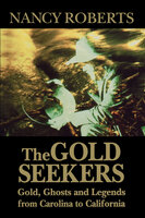 The Gold Seekers: Gold, Ghosts and Legends from Carolina to California - Nancy Roberts