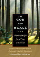 The God Who Heals: Words of Hope for a Time of Sickness - Christoph Friedrich Blumhardt, Johann Christoph Blumhardt