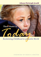 Their Name Is Today: Reclaiming Childhood in a Hostile World - Johann Arnold Christoph