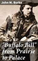 "Buffalo Bill" from Prairie to Palace: An Authentic History of the Wild West - John M. Burke
