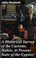 A Historical Survey of the Customs, Habits, & Present State of the Gypsies - John Hoyland