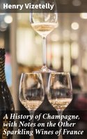 A History of Champagne, with Notes on the Other Sparkling Wines of France - Henry Vizetelly