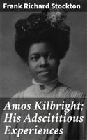 Amos Kilbright; His Adscititious Experiences: With Other Stories - Frank Richard Stockton