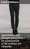 Apparitions and thought-transference: an examination of the evidence for telepathy - Frank Podmore