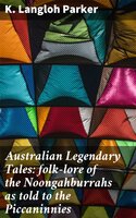 Australian Legendary Tales: folk-lore of the Noongahburrahs as told to the Piccaninnies - K. Langloh Parker