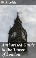 Authorised Guide to the Tower of London - W. J. Loftie