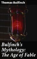Bulfinch's Mythology: The Age of Fable - Thomas Bulfinch