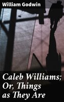 Caleb Williams; Or, Things as They Are - William Godwin