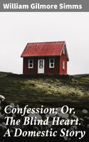 Confession; Or, The Blind Heart. A Domestic Story - William Gilmore Simms