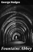 Fountains Abbey: The story of a mediæval monastery - George Hodges