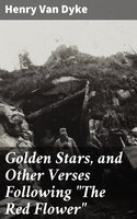 Golden Stars, and Other Verses Following "The Red Flower" - Henry Van Dyke