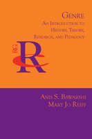 Genre: An Introduction to History, Theory, Research, and Pedagogy - Anis S. Bawarshi, Mary Jo Reiff