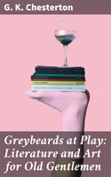 Greybeards at Play: Literature and Art for Old Gentlemen - G. K. Chesterton