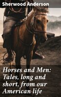 Horses and Men: Tales, long and short, from our American life - Sherwood Anderson
