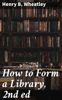 How to Form a Library, 2nd ed - Henry B. Wheatley