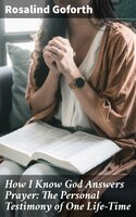 How I Know God Answers Prayer: The Personal Testimony of One Life-Time - Rosalind Goforth