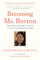 Becoming Ms. Burton: From Prison to Recovery to Leading the Fight for Incarcerated Women - Susan Burton, Cari Lynn