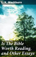 Is The Bible Worth Reading, and Other Essays - L. K. Washburn