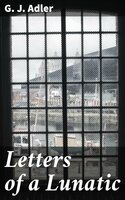 Letters of a Lunatic: A Brief Exposition of My University Life, During the Years 1853-54 - G. J. Adler