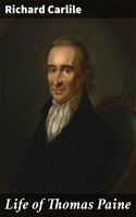 Life of Thomas Paine: Written Purposely to Bind with His Writings - Richard Carlile