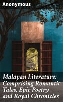 Malayan Literature: Comprising Romantic Tales, Epic Poetry and Royal Chronicles - Anonymous