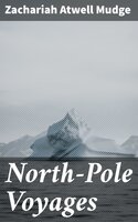 North-Pole Voyages: Embracing Sketches of the Important Facts and Incidents in the Latest American Efforts to Reach the North Pole, from the Second Grinnell Expedition to That of the Polaris - Zachariah Atwell Mudge