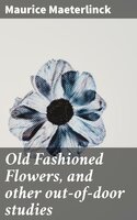 Old Fashioned Flowers, and other out-of-door studies - Maurice Maeterlinck
