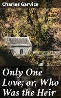Only One Love; or, Who Was the Heir - Charles Garvice