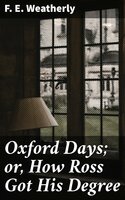 Oxford Days; or, How Ross Got His Degree - F. E. Weatherly
